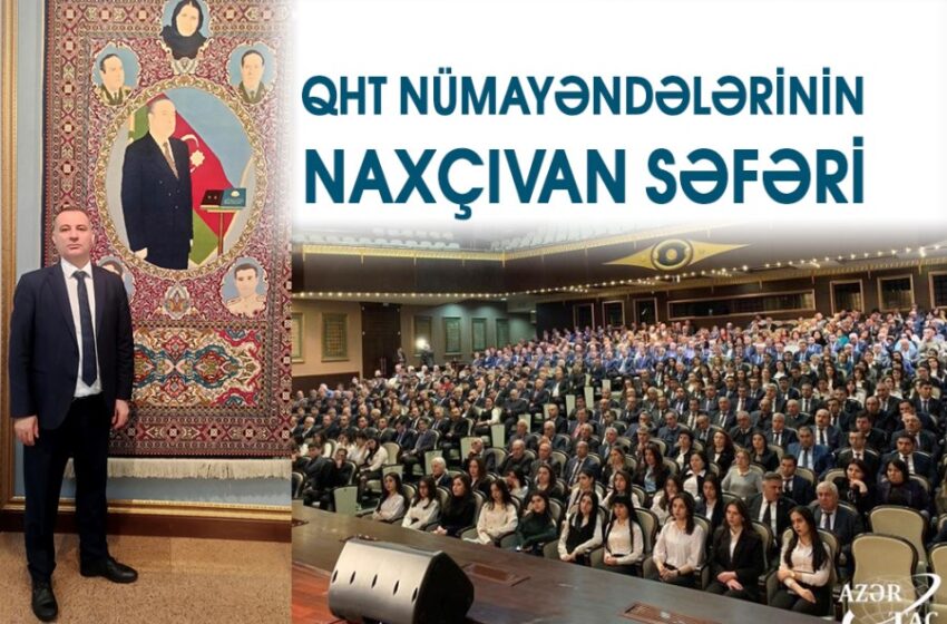  QHT nümayəndələrinin Naxçıvan səfəri – Səfər təəssüratları